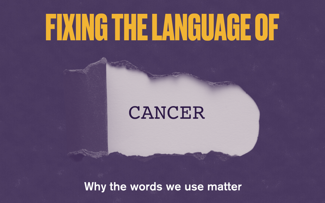 Fixing the language of cancer: why the words we use matter